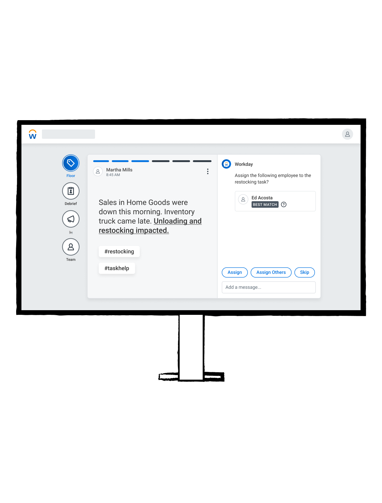 Sketch of a desktop monitor showing a shift handoff note: Sales in Home Goods were down this morning. Inventory truck came late. Unloading and restocking impacted. The assistant panel suggests assigning a best-match employee to the restocking task, with Assign, Assign Others, and Skip buttons.